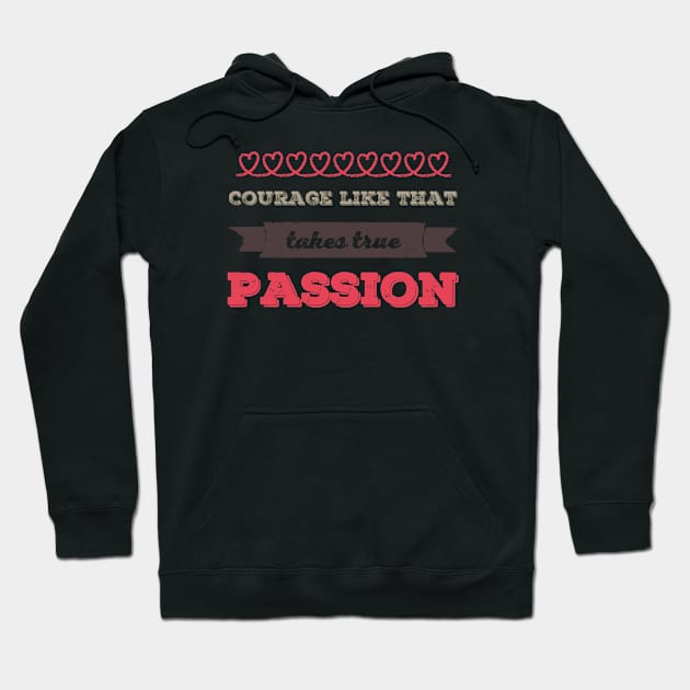 Courage Like That Takes True Passion Hoodie by BoogieCreates